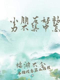 小朋友好动注意力不集中怎么办