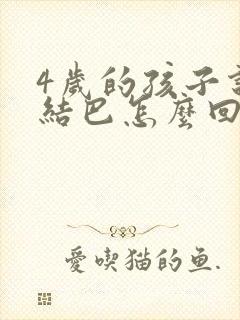 4岁的孩子说话结巴怎么回事