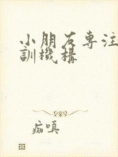 小朋友专注力培训机构