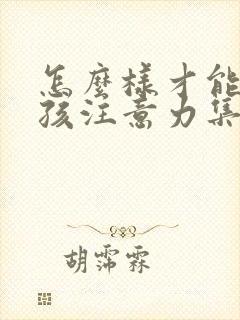 怎么样才能使小孩注意力集中