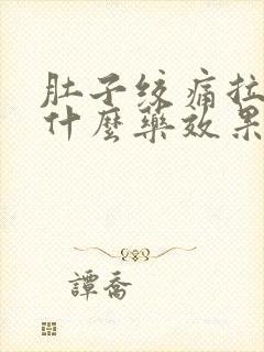 肚子绞痛拉稀吃什么药效果好