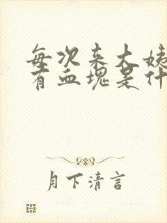 每次来大姨妈都有血块是什么原因