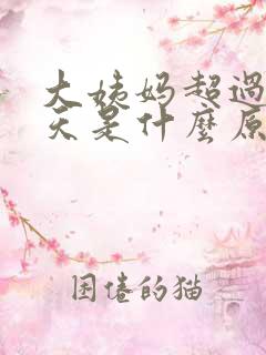 大姨妈超过了七天是什么原因