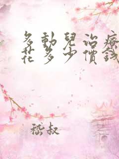 多动儿治疗需要花多少价钱