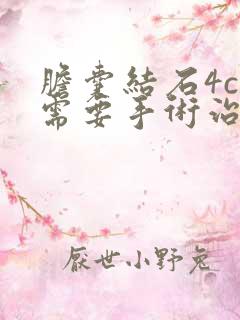 胆囊结石4cm需要手术治疗吗