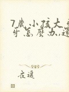 7岁小孩大牙蛀牙怎么办,还会换牙吗