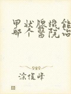 甲状腺机能亢进哪个医院治疗好