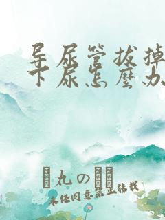 导尿管拔掉尿不下尿怎么办