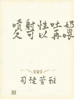 喷射性吐奶后多久可以再喂