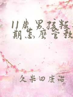 11岁男孩叛逆期怎么管教