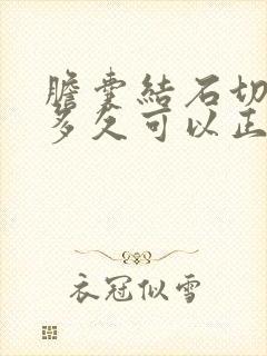 胆囊结石切除后多久可以正常饮食