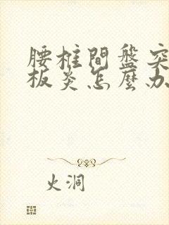 腰椎间盘突,终板炎怎么办