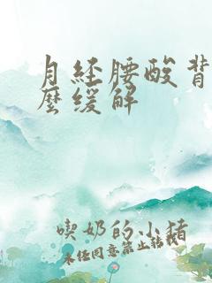 月经腰酸背痛怎么缓解