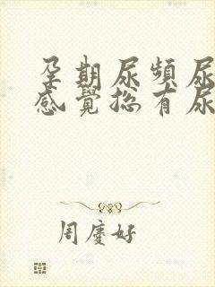 孕期尿频尿不尽感觉总有尿意