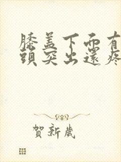 膝盖下面有个骨头突出还疼怎么回事