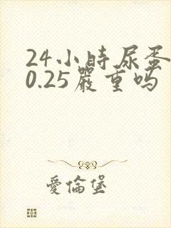 24小时尿蛋白0.25严重吗