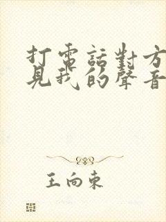 打电话对方听不见我的声音咋回事