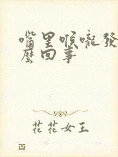 嘴里喉咙发干怎么回事