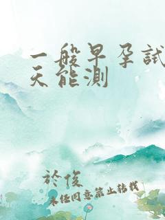 一般早孕试纸几天能测