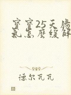 宝宝25天肠胀气怎么缓解