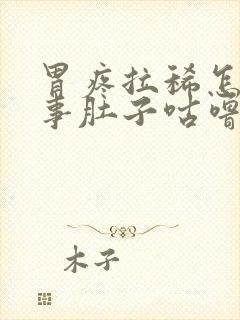 胃疼拉稀怎么回事肚子咕噜咕噜响