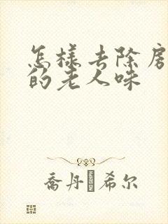 怎样去除房间里的老人味