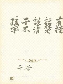 孩子说话有点吐字不清楚挂什么科