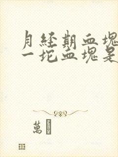 月经期血块很大一坨血块是怎么啦