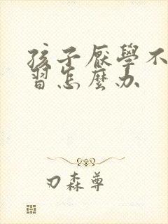 孩子厌学不爱学习怎么办