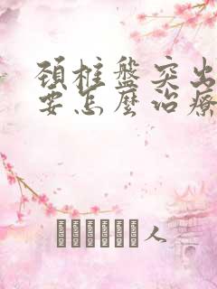 颈椎盘突出,需要怎么治疗