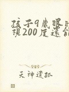 孩子9岁眼睛近视200度还能恢复正常吗?