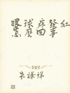 眼球疼发红充血怎么回事