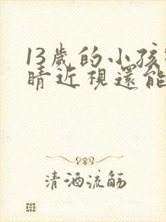 13岁的小孩眼睛近视还能恢复吗