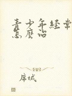 青少年经常抑郁怎么治