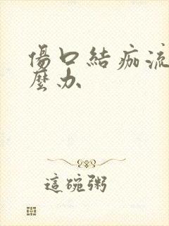 伤口结痂流脓怎么办