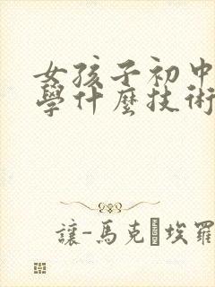 女孩子初中毕业学什么技术好