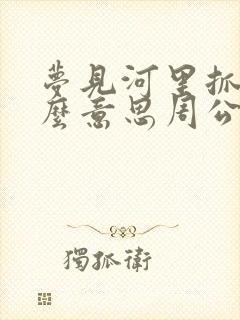 梦见河里抓鱼什么意思周公解梦