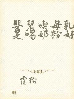 婴儿吃母乳好还是喝奶粉好