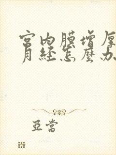 宫内膜增厚不来月经怎么办