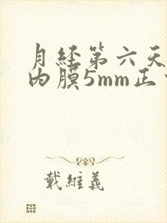 月经第六天子宫内膜5mm正常吗