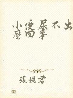 小便尿不出是怎么回事