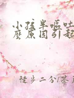 小孩半呕吐是什么原因引起的