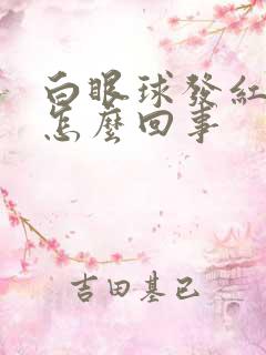 白眼球发红充血怎么回事