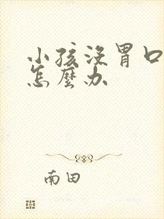 小孩没胃口吃饭怎么办