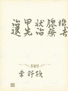 治甲状腺机能减退先治疗去哪家医院好