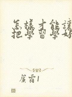 怎样才能让孩子把学习学好