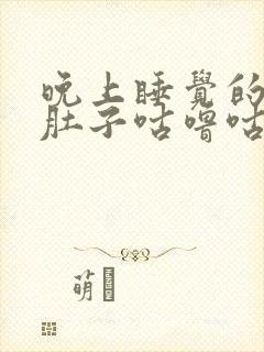 晚上睡觉的时候肚子咕噜咕噜响是怎么回事