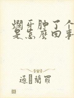 烂牙肿了个大包是怎么回事