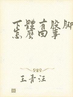 下体有股脚臭味怎么回事