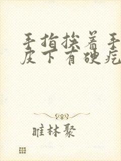 手指挨着手掌处皮下有硬疙瘩